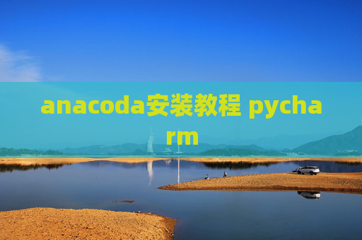 anacoda安装教程 pycharm